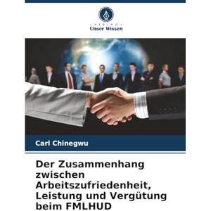 Chinegwu, Carl Der Zusammenhang zwischen Arbeitszufriedenheit, Leistung und Vergütung beim FMLHUD Chinegwu, Carl Der Zusammenhang zwischen Arbeitszufriedenheit, Leistung und Vergütung beim FMLHUD