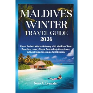 Lysander, Nora A. Maldives Winter Travel Guide 2026: Plan a Perfect Winter Getaway with Maldives’ Best Beaches, Luxury Stays, Snorkeling Adventures, Cultural Experiences & a Full Itinerary Lysander, Nora A. Maldives Winter Travel Guide 2026: Plan a Perfect Winter Getaway with Maldives’ Best Beaches, Luxury Stays, Snorkeling Adventures, Cultural Experiences & a Full Itinerary