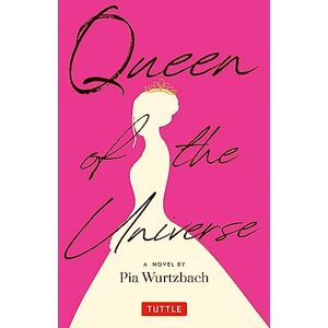 Wurtzbach, Pia Queen of the Universe: A Novel: Love, Truth, Beauty Wurtzbach, Pia Queen of the Universe: A Novel: Love, Truth, Beauty