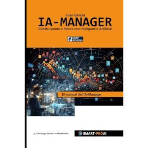 Garcia, Juan IA-Manager: Para estudiantes, profesionales y empresas que quieren comprender, gestionar e implementar con éxito la IA. (Inteligencia Artificial) Garcia, Juan IA-Manager: Para estudiantes, profesionales y empresas que quieren comprender, gestionar e implementar con éxito la IA. (Inteligencia Artificial)