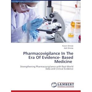 Shinde, Karan Pharmacovigilance In The Era Of Evidence- Based Medicine: Strengthening Pharmacovigilance with Real-World Data and Clinical Evidence Shinde, Karan Pharmacovigilance In The Era Of Evidence- Based Medicine: Strengthening Pharmacovigilance with Real-World Data and Clinical Evidence