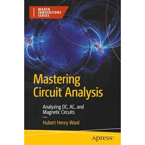 Ward, Hubert Henry Mastering Circuit Analysis: Analyzing DC, AC, and Magnetic Circuits (Maker Innovations Series) Ward, Hubert Henry Mastering Circuit Analysis: Analyzing DC, AC, and Magnetic Circuits (Maker Innovations Series)