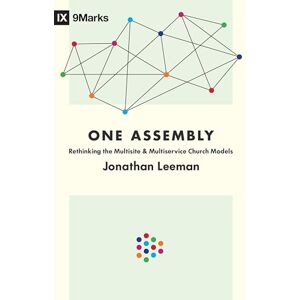 Leeman, Jonathan One Assembly: Rethinking the Multisite and Multiservice Church Models (9marks) Leeman, Jonathan One Assembly: Rethinking the Multisite and Multiservice Church Models (9marks)