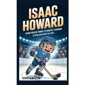 Tarbox, Kenneth R ISAAC HOWARD: From Frozen Ponds to Hockey Stardom (A Biography Book for Kids) Tarbox, Kenneth R ISAAC HOWARD: From Frozen Ponds to Hockey Stardom (A Biography Book for Kids)