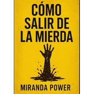 POWER, MIRANDA CÓMO SALIR DE LA MIERDA: Guía brutal para tocar fondo, romper cadenas y volver a levantarte sin pedir permiso POWER, MIRANDA CÓMO SALIR DE LA MIERDA: Guía brutal para tocar fondo, romper cadenas y volver a levantarte sin pedir permiso