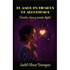 Alonso Berenguer, Isabel EL AMOR EN TIEMPOS DE ALGORITMOS: Vínculos, deseo y conexión digital Alonso Berenguer, Isabel EL AMOR EN TIEMPOS DE ALGORITMOS: Vínculos, deseo y conexión digital