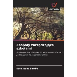 Sambo, Sosa Isaac Zespoly zarządzające szkolami: Do¿wiadczenia w komunikacji z rodzicami uczniów szkó¿ podstawowych na obszarach wiejskich Sambo, Sosa Isaac Zespoly zarządzające szkolami: Do¿wiadczenia w komunikacji z rodzicami uczniów szkó¿ podstawowych na obszarach wiejskich