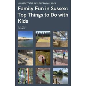 Tabak, Nadia Family Fun In Sussex: Top Things To Do With Kids: Unforgettable Days Out for All Ages! Tabak, Nadia Family Fun In Sussex: Top Things To Do With Kids: Unforgettable Days Out for All Ages!
