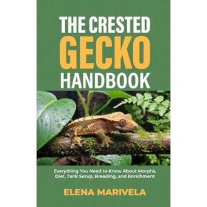 Marivela, Elena The Crested Gecko Handbook: Everything You Need to Know About Morphs, Diet, Tank Setup, Breeding, and Enrichment Marivela, Elena The Crested Gecko Handbook: Everything You Need to Know About Morphs, Diet, Tank Setup, Breeding, and Enrichment