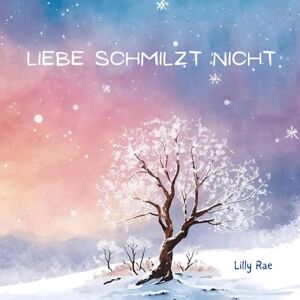 Rae, Lilly Liebe Schmilzt Nicht: Ein einfühlsames Kinderbuch über Fehlgeburt, Trauer und die Liebe, die bleibt Rae, Lilly Liebe Schmilzt Nicht: Ein einfühlsames Kinderbuch über Fehlgeburt, Trauer und die Liebe, die bleibt