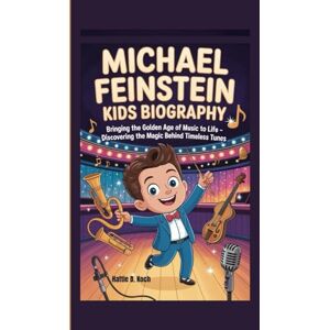 D. Koch, Hattie MICHAEL FEINSTEIN KIDS BIOGRAPHY: Bringing the Golden Age of Music to Life – Discovering the Magic Behind Timeless Tunes D. Koch, Hattie MICHAEL FEINSTEIN KIDS BIOGRAPHY: Bringing the Golden Age of Music to Life – Discovering the Magic Behind Timeless Tunes