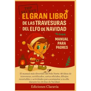Claravia, Ediciones El Gran libro de las travesuras del Elfo de Navidad. Manual para padres: 40 ideas de travesuras, certificados, cartas oficiales. 24 días de entretenimiento: dibujos para colorear , recortables y más Claravia, Ediciones El Gran libro de las travesuras del Elfo de Navidad. Manual para padres: 40 ideas de travesuras, certificados, cartas oficiales. 24 días de entretenimiento: dibujos para colorear , recortables y más