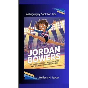 Taylor JORDAN BOWERS: The Leaping Legend- Jordan Bowers and Her High-Flying Adventures. A Biography Book for Kids Taylor JORDAN BOWERS: The Leaping Legend- Jordan Bowers and Her High-Flying Adventures. A Biography Book for Kids