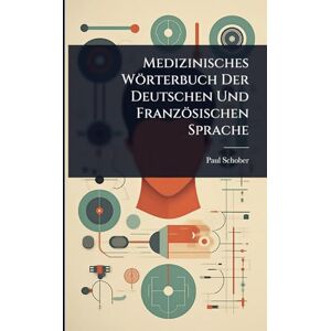 Schober, Paul Medizinisches Wörterbuch Der Deutschen Und Französischen Sprache Schober, Paul Medizinisches Wörterbuch Der Deutschen Und Französischen Sprache