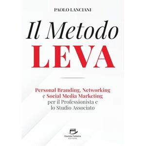 Lanciani, Paolo Il Metodo LEVA: Personal Branding, Networking e Social Media Marketing per Professionista e Studio Associato Lanciani, Paolo Il Metodo LEVA: Personal Branding, Networking e Social Media Marketing per Professionista e Studio Associato
