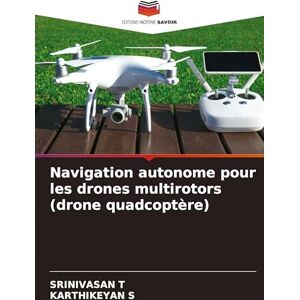 T, Srinivasan Navigation autonome pour les drones multirotors (drone quadcoptère) T, Srinivasan Navigation autonome pour les drones multirotors (drone quadcoptère)