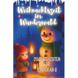 Werblow, Jane Weihnachtszeit im Wunderwald – 20 liebevolle Geschichten für Kinder ab 4 Jahren: Ein zauberhaftes Vorlesebuch voller Wärme, Magie und kleiner Wunder Jane Werblow Werblow, Jane Weihnachtszeit im Wunderwald – 20 liebevolle Geschichten für Kinder ab 4 Jahren: Ein zauberhaftes Vorlesebuch voller Wärme, Magie und kleiner Wunder Jane Werblow