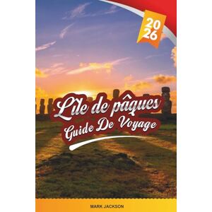 Jackson GUIDE DE VOYAGE L'ÎLE PÂQUES 2026: Découvrez des joyaux cachés, des sites historiques, des conseils de voyage et des expériences de vacances inoubliables Jackson GUIDE DE VOYAGE L'ÎLE PÂQUES 2026: Découvrez des joyaux cachés, des sites historiques, des conseils de voyage et des expériences de vacances inoubliables