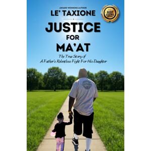 Le'Taxione Justice for Ma'at: The True Story of a Father's Relentless Fight for His Daughter Le'Taxione Justice for Ma'at: The True Story of a Father's Relentless Fight for His Daughter