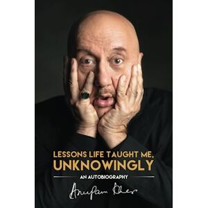 Kher, Anupam Lessons Life Taught Me, Unknowingly: An Autobiography Kher, Anupam Lessons Life Taught Me, Unknowingly: An Autobiography