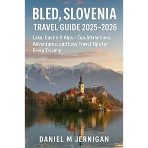 Jernigan, Mr Daniel M Bled, Slovenia Travel Guide 2025–2026: Lake, Castle & Alps – Top Attractions, Adventures, and Easy Travel Tips for Every Traveler Jernigan, Mr Daniel M Bled, Slovenia Travel Guide 2025–2026: Lake, Castle & Alps – Top Attractions, Adventures, and Easy Travel Tips for Every Traveler