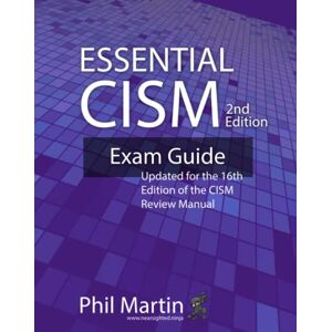 Martin, Phil Essential CISM, 2nd Edition: Updated for the 16th Edition of the CISM Review Manual Martin, Phil Essential CISM, 2nd Edition: Updated for the 16th Edition of the CISM Review Manual