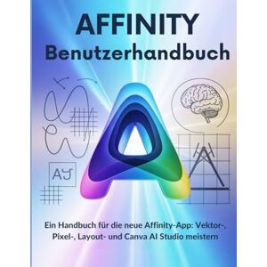 James, Kelby Affinity Benutzerhandbuch: Ein Handbuch für die neue Affinity-App: Vektor-, Pixel-, Layout- und Canva AI Studio meistern James, Kelby Affinity Benutzerhandbuch: Ein Handbuch für die neue Affinity-App: Vektor-, Pixel-, Layout- und Canva AI Studio meistern