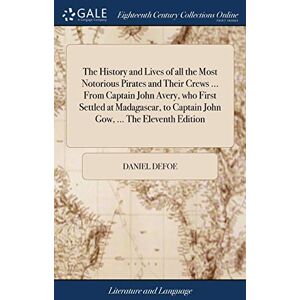 Defoe, Daniel The History and Lives of all the Most Notorious Pirates and Their Crews ... From Captain John Avery, who First Settled at Madagascar, to Captain John Gow, ... The Eleventh Edition Defoe, Daniel The History and Lives of all the Most Notorious Pirates and Their Crews ... From Captain John Avery, who First Settled at Madagascar, to Captain John Gow, ... The Eleventh Edition