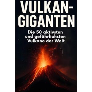 Bauer, Alexander Vulkan-Giganten: Die 50 aktivsten und gefährlichsten Vulkane der Welt Bauer, Alexander Vulkan-Giganten: Die 50 aktivsten und gefährlichsten Vulkane der Welt