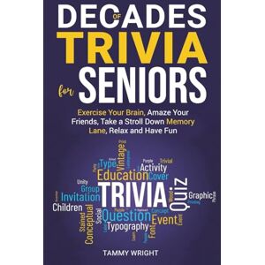 Wright, Tammy Decades of Trivia for Seniors: Exercise Your Brain, Amaze Your Friends, Take a Stroll Down Memory Lane, Relax and Have Fun Wright, Tammy Decades of Trivia for Seniors: Exercise Your Brain, Amaze Your Friends, Take a Stroll Down Memory Lane, Relax and Have Fun