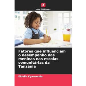 Kyarwenda, Fidelis Fatores que influenciam o desempenho das meninas nas escolas comunitárias da Tanzânia Kyarwenda, Fidelis Fatores que influenciam o desempenho das meninas nas escolas comunitárias da Tanzânia