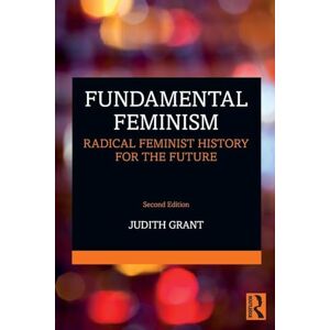 Grant, Judith Fundamental Feminism: Radical Feminist History for the Future Grant, Judith Fundamental Feminism: Radical Feminist History for the Future
