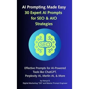 S, Kenya 30 Expert AI Prompts for SEO & AIO Strategies: Effective Prompts for ChatGPT, Perplexity AI, Merlin AI, and More (AI Prompting Made Easy) S, Kenya 30 Expert AI Prompts for SEO & AIO Strategies: Effective Prompts for ChatGPT, Perplexity AI, Merlin AI, and More (AI Prompting Made Easy)