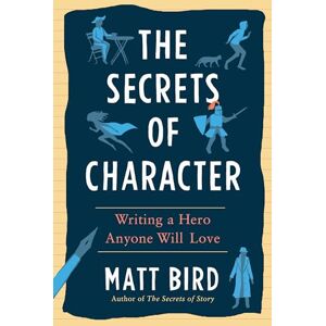 Bird, Matt The Secrets of Character: Writing a Hero Anyone Will Love Bird, Matt The Secrets of Character: Writing a Hero Anyone Will Love