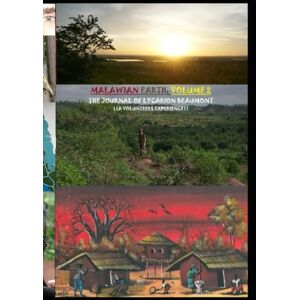 Beaumont, Lycarion Malawian Earth: The Journal of Lycarion Beaumont ((A Volunteers Experience)) Volume 2: Autobiographical in Nature, An Account of Factual Elements, ... Guide as to What Volunteering Can Entail. Beaumont, Lycarion Malawian Earth: The Journal of Lycarion Beaumont ((A Volunteers Experience)) Volume 2: Autobiographical in Nature, An Account of Factual Elements, ... Guide as to What Volunteering Can Entail.