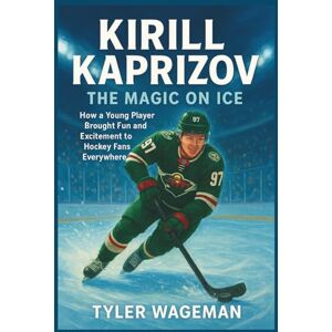 Wageman, Tyler KIRILL KAPRIZOV: The Magic on Ice: How a Young Player Brought Fun and Excitement to Hockey Fans Everywhere. Wageman, Tyler KIRILL KAPRIZOV: The Magic on Ice: How a Young Player Brought Fun and Excitement to Hockey Fans Everywhere.