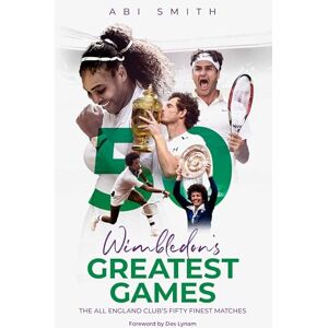 Smith, Abi Wimbledon's Greatest Games: The All England Club's Fifty Finest Matches Smith, Abi Wimbledon's Greatest Games: The All England Club's Fifty Finest Matches