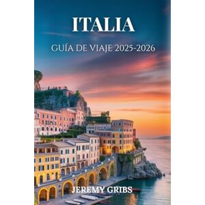 GRIBS, JEREMY ITALIA GUÍA DE VIAJE 2025-2026: Un viaje a través de la historia, el arte y la vida cotidiana italiana GRIBS, JEREMY ITALIA GUÍA DE VIAJE 2025-2026: Un viaje a través de la historia, el arte y la vida cotidiana italiana