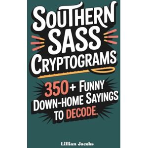 Jacobs, Lillian Southern Sass Cryptograms: 350+ Funny Down-Home Sayings to Decode: A Medium-Difficulty Puzzle Book Packed with Southern Wit, Hint Letters, and Hilarious Country Expressions (Adult Cryptograms) Jacobs, Lillian Southern Sass Cryptograms: 350+ Funny Down-Home Sayings to Decode: A Medium-Difficulty Puzzle Book Packed with Southern Wit, Hint Letters, and Hilarious Country Expressions (Adult Cryptograms)