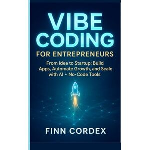 CORDEX, FINN VIBE CODING FOR ENTREPRENEURS: FROM IDEA TO STARTUP: BUILD APPS, AUTOMATE GROWTH, AND SCALE YOUR BUSINESS WITH GENERATIVE AI AND NO-CODE TOOLS (swagg coding books) CORDEX, FINN VIBE CODING FOR ENTREPRENEURS: FROM IDEA TO STARTUP: BUILD APPS, AUTOMATE GROWTH, AND SCALE YOUR BUSINESS WITH GENERATIVE AI AND NO-CODE TOOLS (swagg coding books)