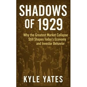 YATES, KYLE SHADOWS OF 1929: Why the Greatest Market Collapse Still Shapes Today’s Economy and Investor Behaviour YATES, KYLE SHADOWS OF 1929: Why the Greatest Market Collapse Still Shapes Today’s Economy and Investor Behaviour