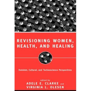 Clarke, Adele E. Revisioning Women, Health and Healing: Feminist, Cultural and Technoscience Perspectives Clarke, Adele E. Revisioning Women, Health and Healing: Feminist, Cultural and Technoscience Perspectives