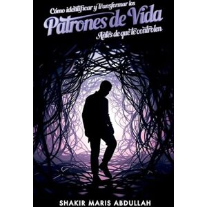 Abdullah, Shakir Maris Cómo identificar y transformar los patrones de vida antes de que te controlen Abdullah, Shakir Maris Cómo identificar y transformar los patrones de vida antes de que te controlen
