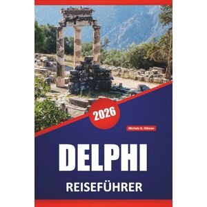 Gibson DELPHI REISEFÜHRER 2026: Antike Ruinen, Bergansichten, archäologische Stätten, lokale Kultur, Reiserouten und Reisetipps für die Erkundung der heiligen Stätte Griechenlands Gibson DELPHI REISEFÜHRER 2026: Antike Ruinen, Bergansichten, archäologische Stätten, lokale Kultur, Reiserouten und Reisetipps für die Erkundung der heiligen Stätte Griechenlands