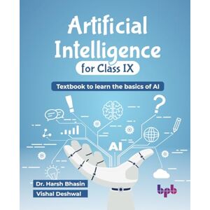 Bhasin, Dr. Harsh Artificial Intelligence for Class IX: Textbook to learn the basics of AI (English Edition) Bhasin, Dr. Harsh Artificial Intelligence for Class IX: Textbook to learn the basics of AI (English Edition)