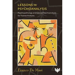 Franco De Masi Lessons in Psychoanalysis: Psychopathology and Clinical Psychoanalysis for Trainee Analysts Franco De Masi Lessons in Psychoanalysis: Psychopathology and Clinical Psychoanalysis for Trainee Analysts