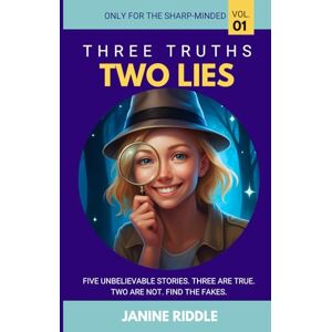 Riddle, Janine Three Truths, Two Lies: Five unbelievable stories. Three are true. Two are not. Find the fakes! Riddle, Janine Three Truths, Two Lies: Five unbelievable stories. Three are true. Two are not. Find the fakes!