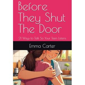 Carter, Ms Emma Before They Shut The Door: 21 Ways to Talk So Your Teen Listens (The Doorway Series) Carter, Ms Emma Before They Shut The Door: 21 Ways to Talk So Your Teen Listens (The Doorway Series)