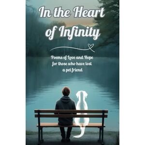 Moon, Rubina In the Heart of Infinity: Poems of Love and Hope for those who have lost a pet friend Moon, Rubina In the Heart of Infinity: Poems of Love and Hope for those who have lost a pet friend