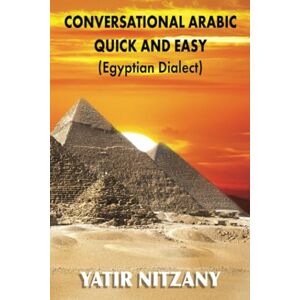 Nitzany, Yatir Conversational Arabic Quick and Easy: Egyptian Dialect, Spoken Egyptian Arabic, Colloquial Arabic of Egypt Nitzany, Yatir Conversational Arabic Quick and Easy: Egyptian Dialect, Spoken Egyptian Arabic, Colloquial Arabic of Egypt